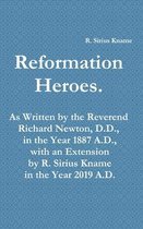 Reformation Heroes. As Written by the Reverend Richard Newton, D.D., in the Year 1887 A.D., with an Extension by R. Sirius Kname in the Year 2019 A.D.