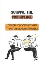 Survive The Workplace: Through The Wilderness Of The Organizational Predator