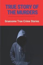 True Story Of The Murders: Gruesome True Crime Stories