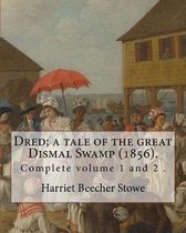 Dred; a tale of the great Dismal Swamp (1856). By: Harriet Beecher Stowe ( Complete volume 1 and 2 ).