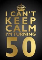 I Can't Keep Calm I'm Turning 50 Birthday Gift Notebook (7 X 10 Inches)