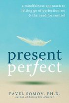 Present Perfect: A Mindfulness Approach to Letting Go of Perfectionism & the Need for Control