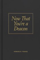 Now That You're a Deacon