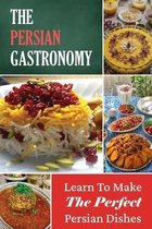 The Persian Gastronomy: Learn To Make The Perfect Persian Dishes