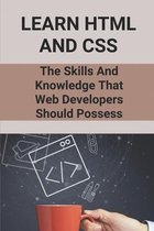 Learn HTML And CSS: The Skills And Knowledge That Web Developers Should Possess