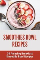 Smoothies Bowl Recipes: 30 Amazing Breakfast Smoothie Bowl Recipes