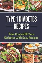 Type 1 Diabetes Recipes: Take Control Of Your Diabetes With Easy Recipes