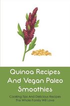 Quinoa Recipes And Vegan Paleo Smoothies: Cooking Tips And Delicious Recipes The Whole Family Will Love