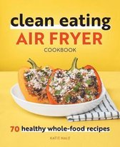 Clean Eating Air Fryer Cookbook