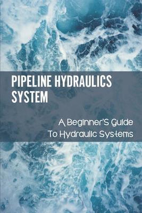Pipeline Hydraulics System A Beginner'S Guide To Hydraulic Systems