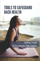 Tools To Safeguard Back Health: Doing Yoga To Promote Pain Relief