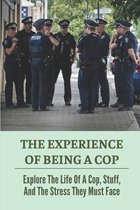 The Experience Of Being A Cop: Explore The Life Of A Cop, Stuff, And The Stress They Must Face