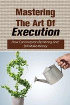 Mastering The Art Of Execution: How Can Investors Be Wrong And Still Make Money