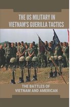 The US Military In Vietnam's Guerilla Tactics: The Battles Of Vietnam And American