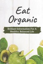 Eat Organic: Brilliant Information For A Healthy, Balanced Life
