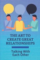 The Art To Create Great Relationships: Talking With Each Other