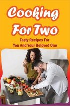 Cooking For Two: Tasty Recipes For You And Your Beloved One