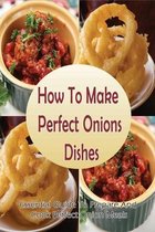 How To Make Perfect Onions Dishes: Essential Guide To Prepare And Cook Perfect Onion Meals
