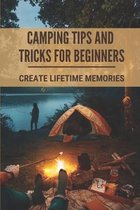 Camping Tips And Tricks For Beginners: Create Lifetime Memories