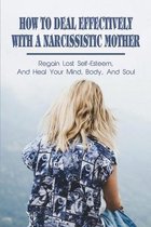 How To Deal Effectively With A Narcissistic Mother: Regain Lost Self-Esteem, And Heal Your Mind, Body, And Soul