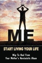 Start Living Your Life: Way To Heal From Your Mother's Narcissistic Abuse