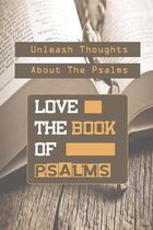 Love The Book Of Psalms: Unleash Thoughts About The Psalms
