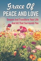 Grace Of Peace And Love: Deepen And Transform Your Life And All That Surrounds You