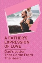 A Father's Expression Of Love: Dad's Letter That Come From The Heart