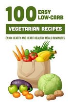 100 Easy Low-Carb Vegetarian Recipes: Enjoy Hearty And Heart-Healthy Meals In Minutes