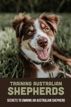 Training Australian Shepherds: Secrets To Owning An Australian Shepherd