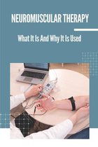 Neuromuscular Therapy: What It Is And Why It Is Used