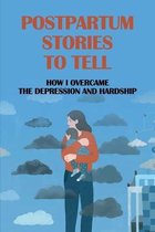 Postpartum Stories To Tell: How I Overcame The Depression And Hardship