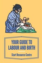 Your Guide To Labour And Birth: Start Resource Centre