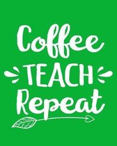 Coffee Teach Repeat: 108 Page College Ruled Notebook 8x10