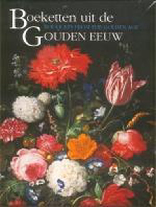 Cover van het boek 'Boeketten uit de Gouden Eeuw Bouquets from the Golden Age / deel Mauritshuis in bloei' van B. Broos en B. Brenninkmeyer-de Rooy