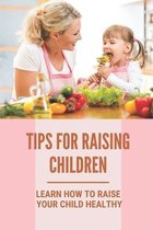Tips For Raising Children: Learn How To Raise Your Child Healthy
