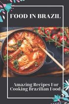 Food In Brazil: Amazing Recipes For Cooking Brazilian Food