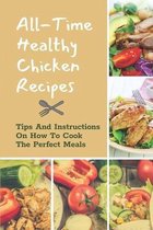 All-Time Healthy Chicken Recipes: Tips And Instructions On How To Cook The Perfect Meals
