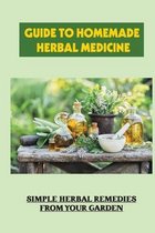 Guide To Homemade Herbal Medicine: Simple Herbal Remedies From Your Garden