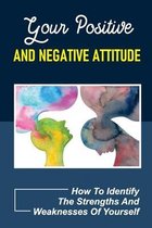 Your Positive And Negative Attitude: How To Identify The Strengths And Weaknesses Of Yourself