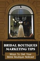 Bridal Boutiques Marketing Tips: Ways To Get Your Bridal Boutique Noticed