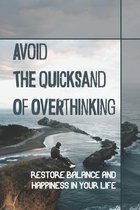 Avoid The Quicksand Of Overthinking: Restore Balance And Happiness In Your Life