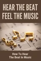 Hear The Beat Feel The Music: How To Hear The Beat In Music