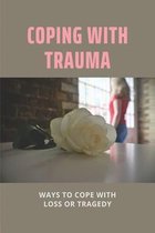 Coping With Trauma: Ways To Cope With Loss Or Tragedy