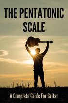 The Pentatonic Scale: A Complete Guide For Guitar