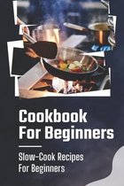 Cookbook For Beginners: Slow-Cook Recipes For Beginners