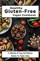 Healthy Gluten-Free Vegan Cookbook: A Collection Of Easy And Delicious Recipes For Vegan Eating