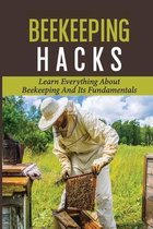 Beekeeping Hacks: Learn Everything About Beekeeping And Its Fundamentals