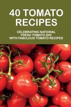 40 Tomato Recipes: Celebrating National Fresh Tomato Day With Fabulous Tomato Recipes