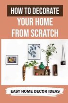 How To Decorate Your Home From Scratch: Easy Home Decor Ideas